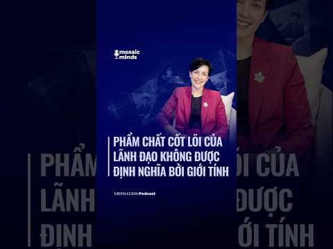 Phẩm chất cốt lõi của lãnh đạo không được định nghĩa bởi giới tính | Mosaic Minds #2