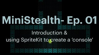 MiniStealth - EP01: Introduction & using SpriteKit to create a 'console'