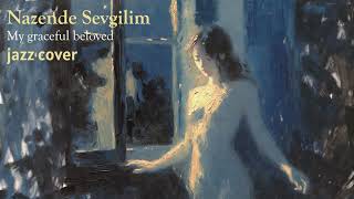 Nazende Sevgilim - Jazz Cover