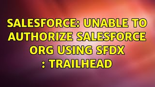 Salesforce: Unable to Authorize Salesforce org using SFDX : Trailhead (3 Solutions!!)