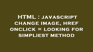 HTML : javascript change image, href onclick = looking for simpliest method