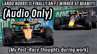 LANDO NORRIS IS FINALLY AN F1 WINNER AT MIAMI!!! (Audio Only) (My Post-Race thoughts during work)