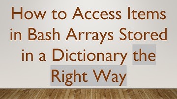 How to Access Items in Bash Arrays Stored in a Dictionary the Right Way