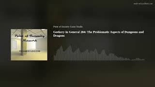 Geekery in General 284: The Problematic Aspects of Dungeons and Dragons
