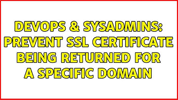 DevOps & SysAdmins: Prevent SSL certificate being returned for a specific domain
