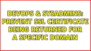 DevOps & SysAdmins: Prevent SSL certificate being returned for a specific domain