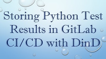 Storing Python Test Results in GitLab CI/CD with DinD