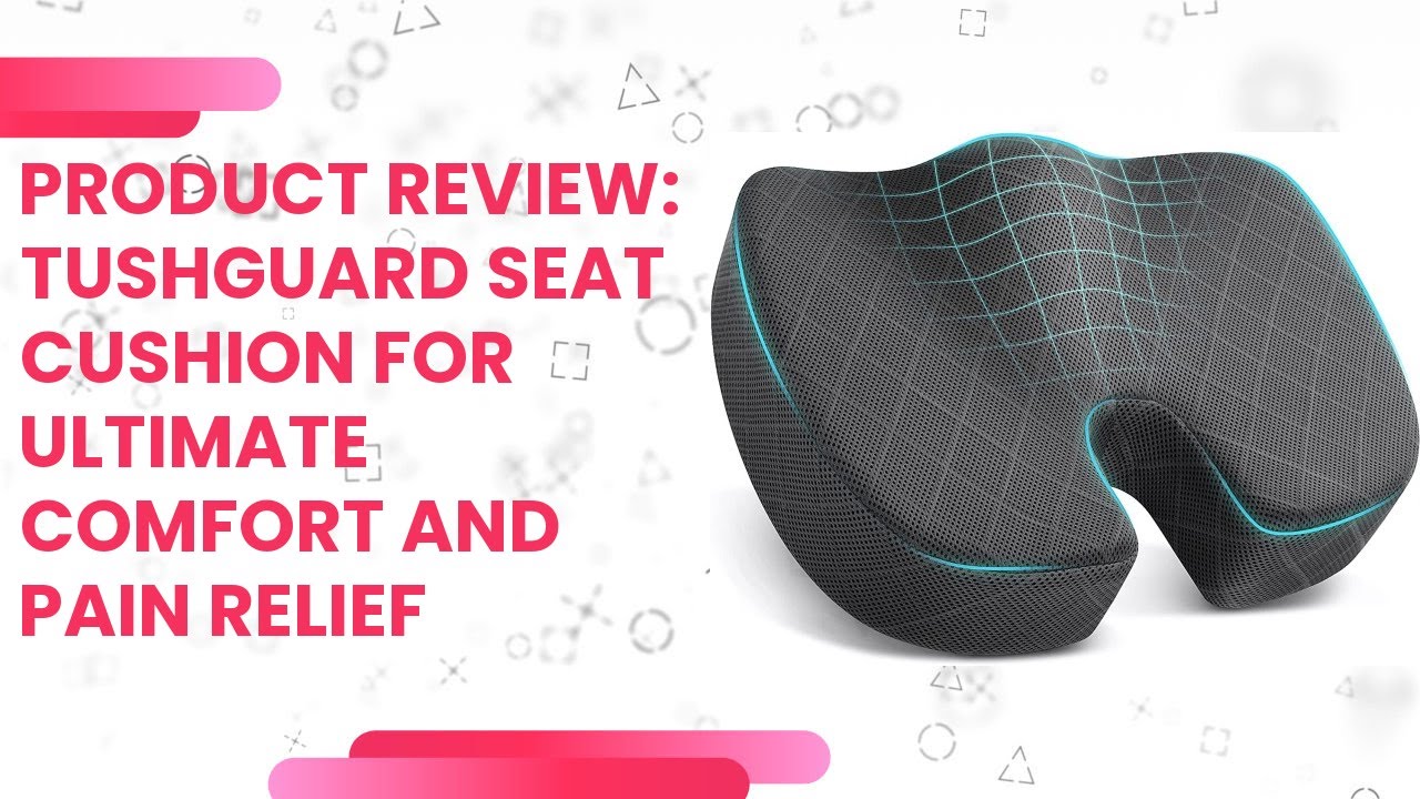 Product Review: TushGuard Seat Cushion for Ultimate Comfort and Pain Relief  