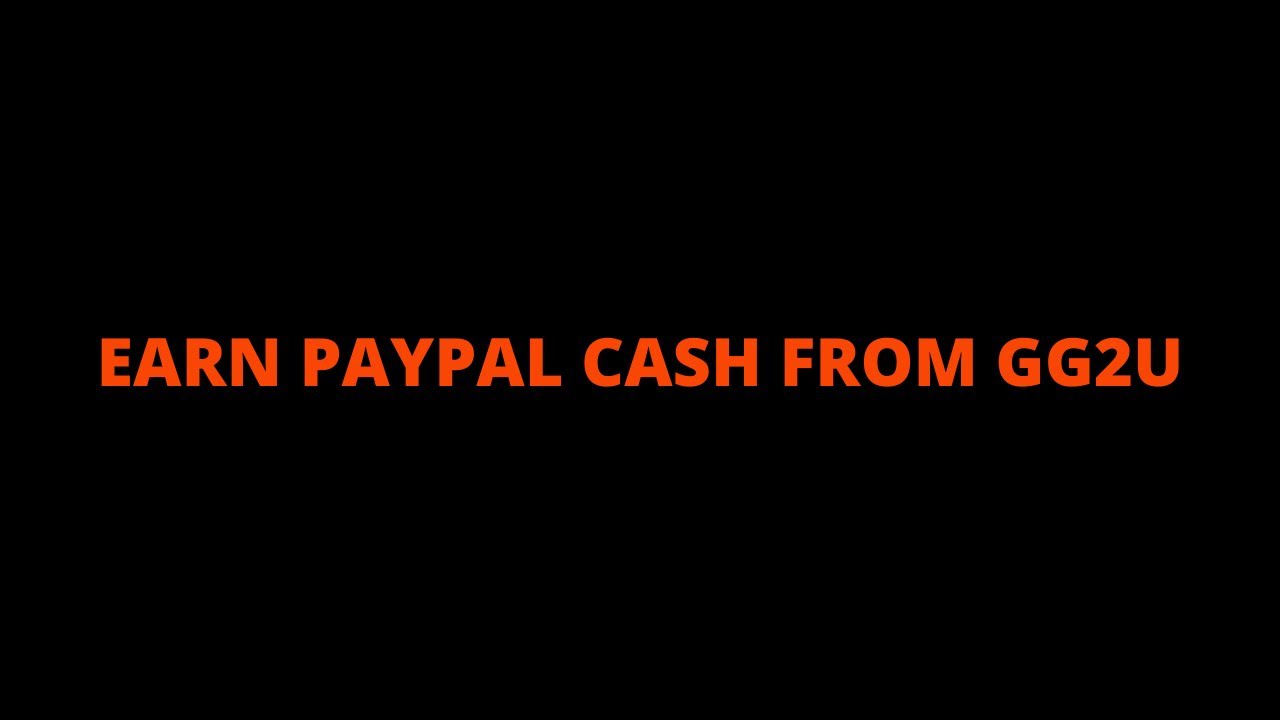 EARN PAYPAL CASH FROM GG2U