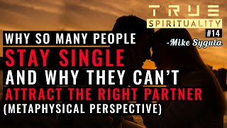 Why So Many People Stay Single And Why They Cant Attract The Right Partner-Metaphysical Perspective