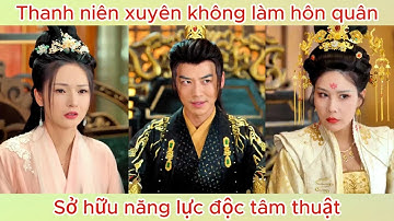 Thanh niên xuyên không làm hôn quân, sở hữu năng lực độc tâm thuật | Phim hay