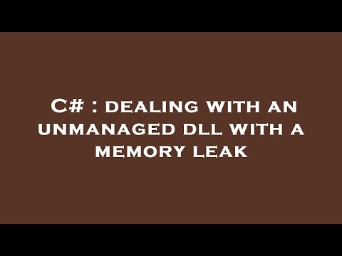 C# : dealing with an unmanaged dll with a memory leak