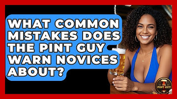 What Common Mistakes Does The Pint Guy Warn Novices About? - The Pint Guy