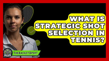 What Is Strategic Shot Selection In Tennis? - The Racket Xpert