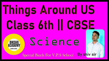 Things around us || Class 6th Chapter 7 || CBSE Science
