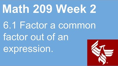 02 Math 209 Week 2 Section 6.1 Factor a common factor out of an expression