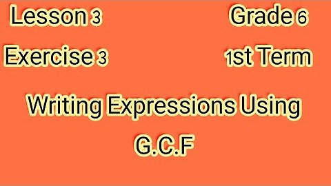 Writing Expressions Using G.C.F for Grade 6,Lesson 3 ,Exercise 3 ماث للصف السادس الإبتدائى