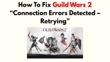 How to Fix Guild Wars 2 “Connection Errors Detected – Retrying”