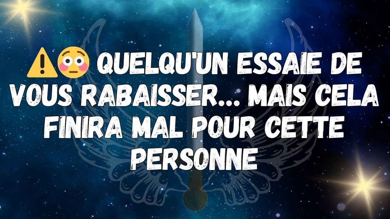 ⚠️😳 Quelqu'un essaie de vous rabaisser… mais cela finira mal pour cette personne  Messages des Ange
