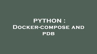 PYTHON : Docker-compose and pdb
