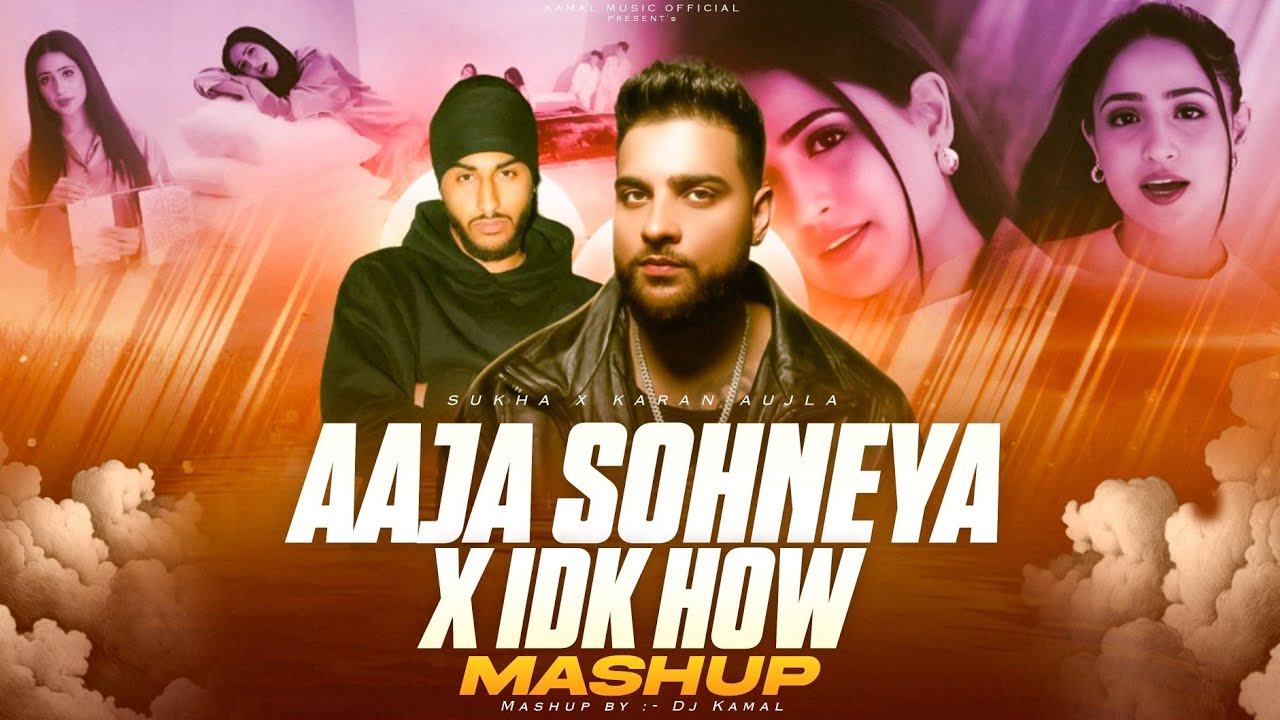 Aaja Sohneya X IDK How Mashup | Karan Aujla ft.Sukha | 8 Asle | Love Mashup 2024 | DJ Kamal