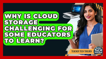Why Is Cloud Storage Challenging For Some Educators To Learn? - Teacher Tech Toolbox