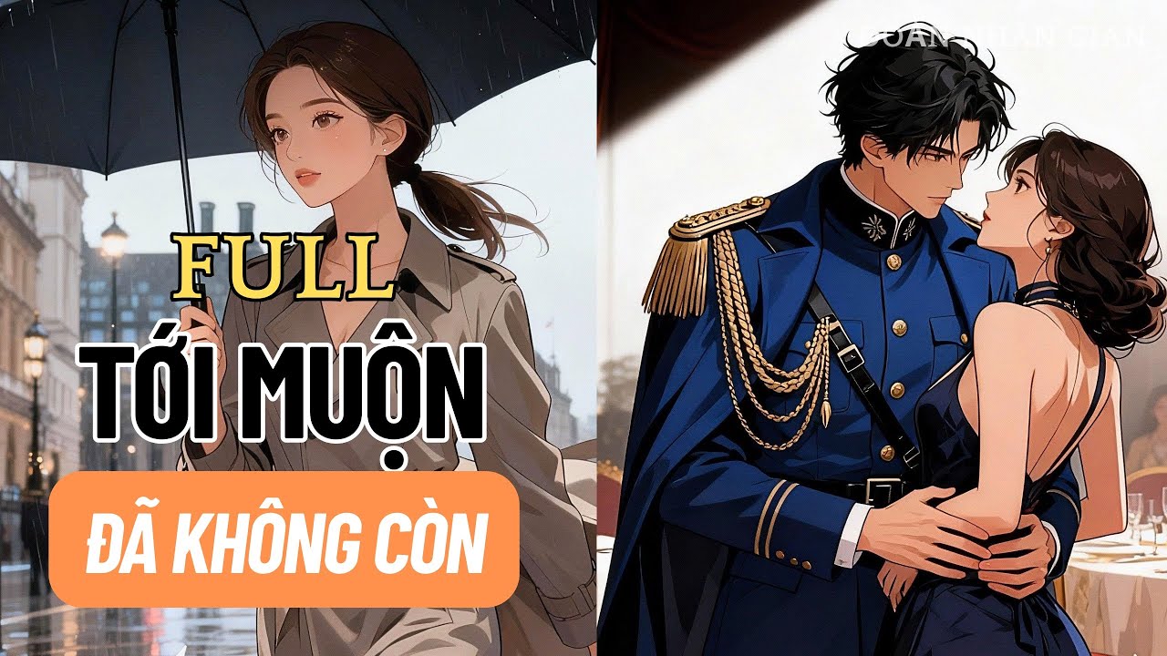 Theo Đến Luân Đôn Sau Ly Hôn. Khi Thủ Trưởng Quân Khu Tới Nơi, Cô Đã Không Còn Ở Đó (Full).