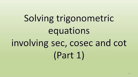 3.3 Part 2 Solving Trigonometric Equations involving Sec, Cosec and Cot
