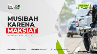 Musibah Karena Maksiat - Ustaz Ariful Bahri, Lc., M.A.