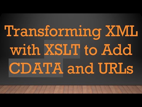Transforming XML with XSLT to Add CDATA and URLs