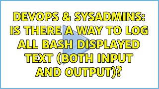 DevOps & SysAdmins: Is there a way to log all bash displayed text (both input and output)?