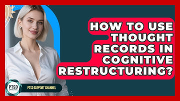 How To Use Thought Records In Cognitive Restructuring? - PTSD Support Channel