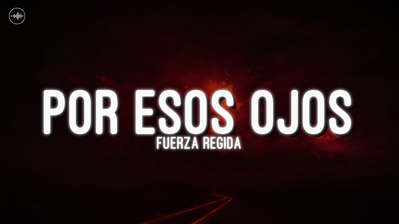 Fuerza Regida - Por Esos Ojos (Letra)