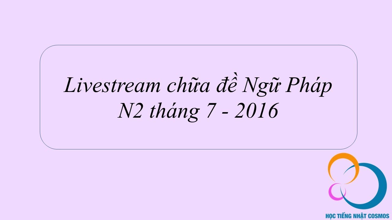 LIVESTREAM CHỮA ĐỀ N2 NGỮ PHÁP tháng 7 2016
