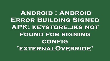Android : Android Error Building Signed APK: keystore.jks not found for signing config 