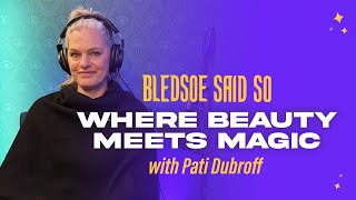 Episode 197: Where Beauty Meets Magic w/ Pati Dubroff | Bledsoe Said So