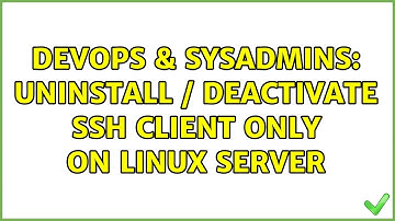DevOps & SysAdmins: uninstall / deactivate ssh client only on linux server (2 Solutions!!)