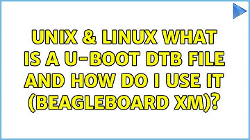 Unix & Linux: What is a u-Boot dtb file and how do I use it (BeagleBoard xM)? (3 Solutions!!)