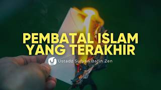 Pembatal Keislaman - Ustadz Sufyan Bafin Zen