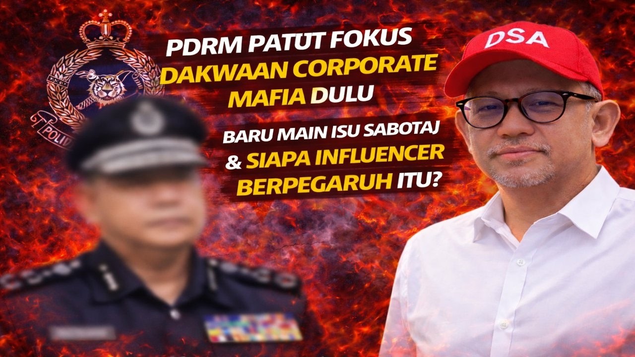 PDRM patut fokus dakwaan Corporate Mafia dulu baru main isu sabotaj & siapa influecer berpegaruh itu