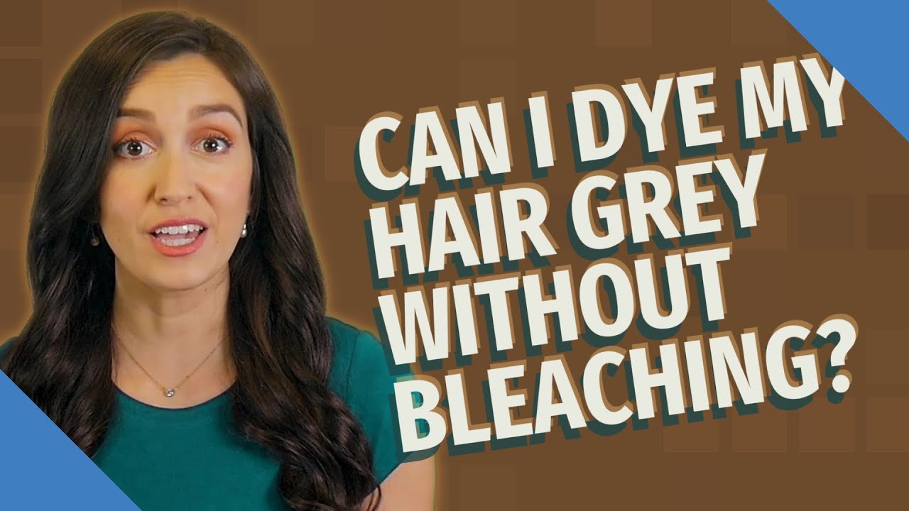 can-i-dye-my-hair-grey-without-bleaching-youtube