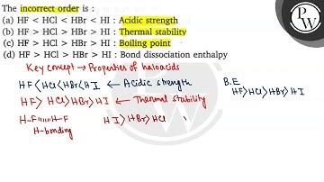 The incorrect order is : (a) \( \mathrm{HF}\mathrm{HCl}\mathrm{HBr}\mathrm{HI} \) : Acidic stren...