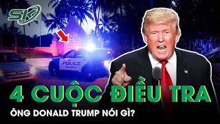 Cựu Tổng Thống Donald Trump Nói Gì Về 4 Cuộc Điều Tra Đang Phải Đối Mặt? | SKĐS