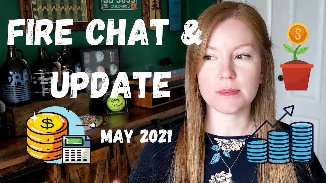 FIRE Chat & Update - May 2021 - Financial Independence Retire Early