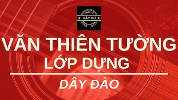 NHẠC SĨ BẢY DƯ - "Văn thiên tường: Lớp dựng" (DÂY ĐÀO)