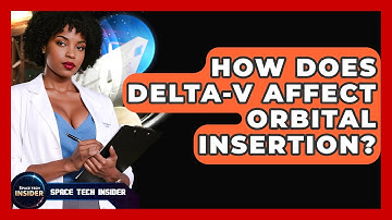 How Does Delta-V Affect Orbital Insertion? - Space Tech Insider