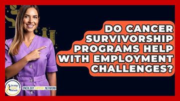 Do Cancer Survivorship Programs Help With Employment Challenges? - Oncology Support Network