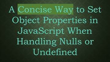 A Concise Way to Set Object Properties in JavaScript When Handling Nulls or Undefined