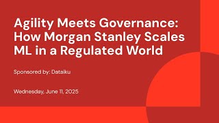 Sponsored by: Dataiku | Agility Meets Governance: How Morgan Stanley Scales ML in a Regulated World
