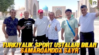 Valijon Shamshiyev - Turkiyalik Sport Ustalari Bilan Samarqandda Sayr